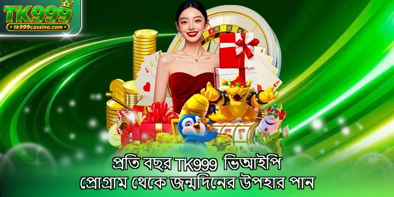 প্রতি বছর TK999 ভিআইপি প্রোগ্রাম থেকে জন্মদিনের উপহার পান