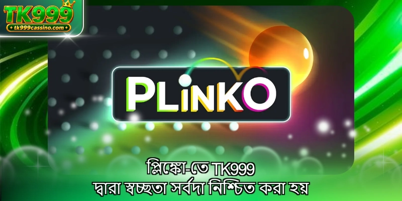 প্লিঙ্কো-তে TK999 দ্বারা স্বচ্ছতা সর্বদা নিশ্চিত করা হয়